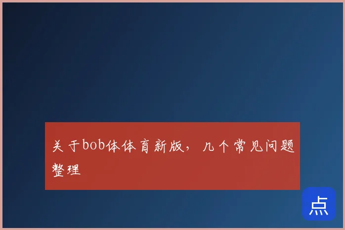 关于bob体体育新版，几个常见问题整理